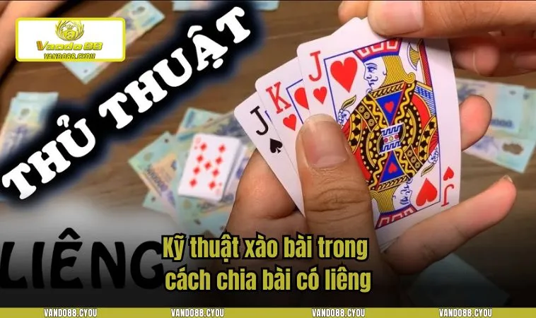 cach chia bai duoc lieng 2 Kỹ thuật xào bài trong cách chia bài có liêng