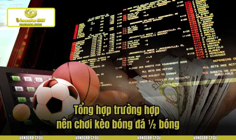 keo 1 2 2 Tổng hợp trường hợp nên chơi kèo bóng đá 1/2 bóng