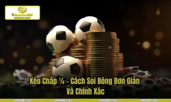 Kèo Chấp ¼ - Cách Soi Bóng Đơn Giản Và Chính Xác